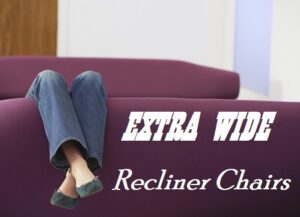 Top 5 Extra Wide Recliner Chairs