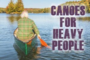 Best Canoes For Heavy People