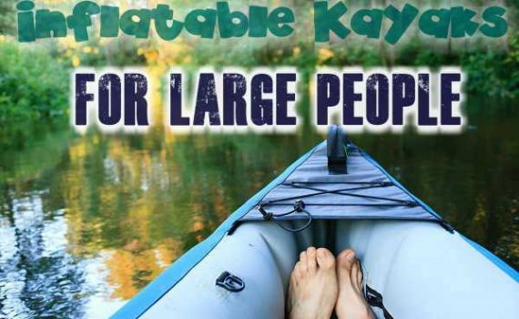 Best Inflatable Solo Kayak For Heavy Person | For Big & Heavy People
