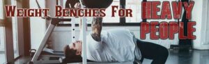 Best Weight Benches For Heavy People